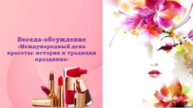Беседа-обсуждение «Международный день красоты: история и традиции праздника»