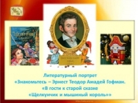 Литературный портрет «Знакомьтесь – Эрнест Теодор Амадей Гофман. «В гости к старой сказке «Щелкунчик и мышиный король»»