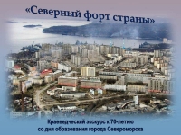 Краеведческий экскурс к 70-летию Североморска «Северный форт страны»