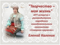 АРТ-встреча «Творчество – моя жизнь» с руководителем народного самодеятельного коллектива «Северное кружево» Еленой Каленик